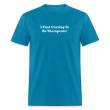 Load image into Gallery viewer, I Find Cursing To Be Therapeutic White Font Unisex Classic T-Shirt Size 2XL-6XL - turquoise
