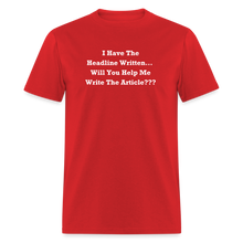 Load image into Gallery viewer, I Have The Headline Written Will You Help Me Write The Article White Font Unisex Classic T-Shirt Size 2XL-6XL - red

