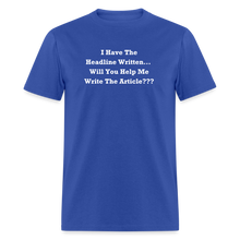 Load image into Gallery viewer, I Have The Headline Written Will You Help Me Write The Article White Font Unisex Classic T-Shirt Size 2XL-6XL - royal blue
