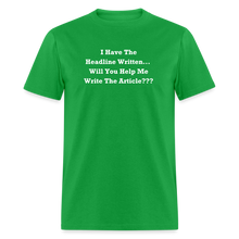 Load image into Gallery viewer, I Have The Headline Written Will You Help Me Write The Article White Font Unisex Classic T-Shirt Size 2XL-6XL - bright green
