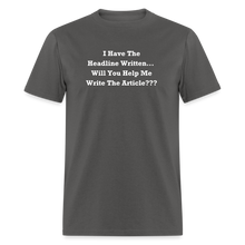 Load image into Gallery viewer, I Have The Headline Written Will You Help Me Write The Article White Font Unisex Classic T-Shirt Size 2XL-6XL - charcoal
