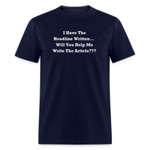 Load image into Gallery viewer, I Have The Headline Written Will You Help Me Write The Article White Font Unisex Classic T-Shirt Size 2XL-6XL - navy
