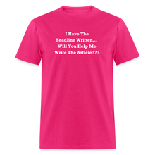 Load image into Gallery viewer, I Have The Headline Written Will You Help Me Write The Article White Font Unisex Classic T-Shirt Size 2XL-6XL - fuchsia

