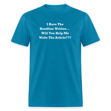 Load image into Gallery viewer, I Have The Headline Written Will You Help Me Write The Article White Font Unisex Classic T-Shirt Size 2XL-6XL - turquoise
