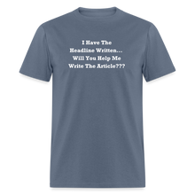 Load image into Gallery viewer, I Have The Headline Written Will You Help Me Write The Article White Font Unisex Classic T-Shirt Size 2XL-6XL - denim
