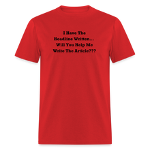 Load image into Gallery viewer, I Have The Headline Written Will You Help Me Write The Article Black Font Unisex Classic T-Shirt Size 2XL-6XL - red
