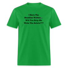 Load image into Gallery viewer, I Have The Headline Written Will You Help Me Write The Article Black Font Unisex Classic T-Shirt Size 2XL-6XL - bright green

