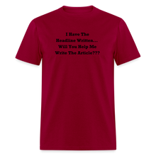 Load image into Gallery viewer, I Have The Headline Written Will You Help Me Write The Article Black Font Unisex Classic T-Shirt Size 2XL-6XL - dark red

