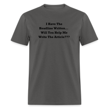 Load image into Gallery viewer, I Have The Headline Written Will You Help Me Write The Article Black Font Unisex Classic T-Shirt Size 2XL-6XL - charcoal
