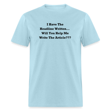 Load image into Gallery viewer, I Have The Headline Written Will You Help Me Write The Article Black Font Unisex Classic T-Shirt Size 2XL-6XL - powder blue

