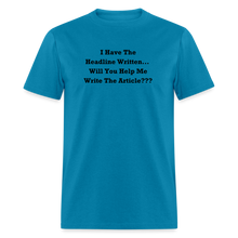 Load image into Gallery viewer, I Have The Headline Written Will You Help Me Write The Article Black Font Unisex Classic T-Shirt Size 2XL-6XL - turquoise
