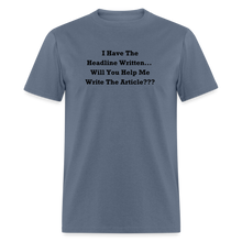 Load image into Gallery viewer, I Have The Headline Written Will You Help Me Write The Article Black Font Unisex Classic T-Shirt Size 2XL-6XL - denim

