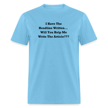 Load image into Gallery viewer, I Have The Headline Written Will You Help Me Write The Article Black Font Unisex Classic T-Shirt Size 2XL-6XL - aquatic blue
