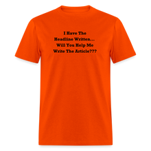Load image into Gallery viewer, I Have The Headline Written Will You Help Me Write The Article Black Font Unisex Classic T-Shirt Size 2XL-6XL - orange
