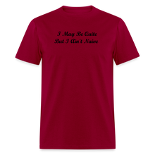 Load image into Gallery viewer, I May Be Quiet But I Ain&#39;t Naïve Black Font Unisex Classic T-Shirt - dark red
