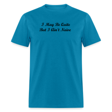 Load image into Gallery viewer, I May Be Quiet But I Ain&#39;t Naïve Black Font Unisex Classic T-Shirt - turquoise
