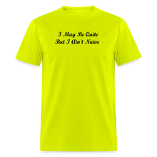 Load image into Gallery viewer, I May Be Quiet But I Ain&#39;t Naïve Black Font Unisex Classic T-Shirt - safety green
