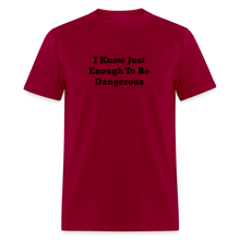 Load image into Gallery viewer, I Know Just Enough To Be Dangerous Black Font Unisex Classic T-Shirt - dark red
