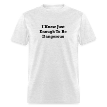 Load image into Gallery viewer, I Know Just Enough To Be Dangerous Black Font Unisex Classic T-Shirt - light heather gray

