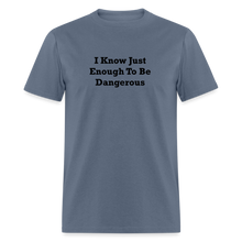 Load image into Gallery viewer, I Know Just Enough To Be Dangerous Black Font Unisex Classic T-Shirt - denim

