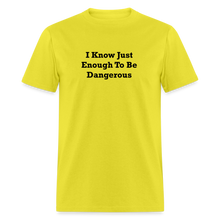 Load image into Gallery viewer, I Know Just Enough To Be Dangerous Black Font Unisex Classic T-Shirt - yellow
