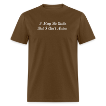 Load image into Gallery viewer, I May Be Quiet But I Ain&#39;t Naïve White Font Unisex Classic T-Shirt - brown
