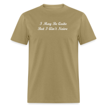 Load image into Gallery viewer, I May Be Quiet But I Ain&#39;t Naïve White Font Unisex Classic T-Shirt - khaki
