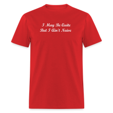 Load image into Gallery viewer, I May Be Quiet But I Ain&#39;t Naïve White Font Unisex Classic T-Shirt - red
