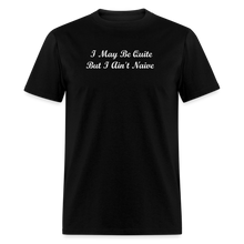 Load image into Gallery viewer, I May Be Quiet But I Ain&#39;t Naïve White Font Unisex Classic T-Shirt - black
