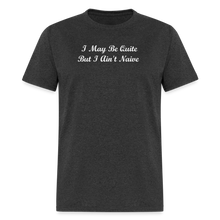 Load image into Gallery viewer, I May Be Quiet But I Ain&#39;t Naïve White Font Unisex Classic T-Shirt - heather black
