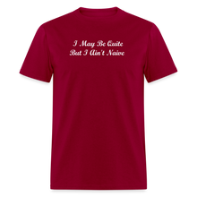Load image into Gallery viewer, I May Be Quiet But I Ain&#39;t Naïve White Font Unisex Classic T-Shirt - dark red
