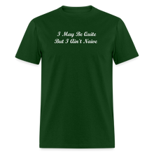 Load image into Gallery viewer, I May Be Quiet But I Ain&#39;t Naïve White Font Unisex Classic T-Shirt - forest green
