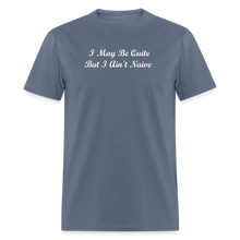 Load image into Gallery viewer, I May Be Quiet But I Ain&#39;t Naïve White Font Unisex Classic T-Shirt - denim
