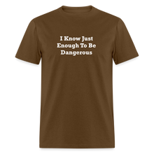 Load image into Gallery viewer, I Know Just Enough To Be Dangerous White Font Unisex Classic T-Shirt 2 - brown
