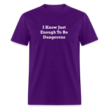 Load image into Gallery viewer, I Know Just Enough To Be Dangerous White Font Unisex Classic T-Shirt 2 - purple
