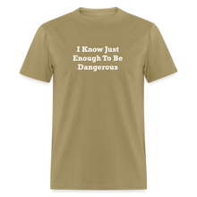 Load image into Gallery viewer, I Know Just Enough To Be Dangerous White Font Unisex Classic T-Shirt 2 - khaki
