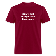 Load image into Gallery viewer, I Know Just Enough To Be Dangerous White Font Unisex Classic T-Shirt 2 - burgundy
