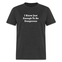 Load image into Gallery viewer, I Know Just Enough To Be Dangerous White Font Unisex Classic T-Shirt 2 - heather black
