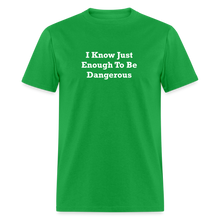 Load image into Gallery viewer, I Know Just Enough To Be Dangerous White Font Unisex Classic T-Shirt 2 - bright green
