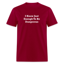 Load image into Gallery viewer, I Know Just Enough To Be Dangerous White Font Unisex Classic T-Shirt 2 - dark red
