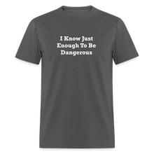 Load image into Gallery viewer, I Know Just Enough To Be Dangerous White Font Unisex Classic T-Shirt 2 - charcoal
