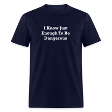 Load image into Gallery viewer, I Know Just Enough To Be Dangerous White Font Unisex Classic T-Shirt 2 - navy
