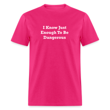 Load image into Gallery viewer, I Know Just Enough To Be Dangerous White Font Unisex Classic T-Shirt 2 - fuchsia
