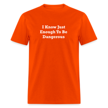 Load image into Gallery viewer, I Know Just Enough To Be Dangerous White Font Unisex Classic T-Shirt 2 - orange
