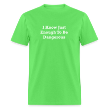 Load image into Gallery viewer, I Know Just Enough To Be Dangerous White Font Unisex Classic T-Shirt 2 - kiwi
