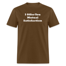 Load image into Gallery viewer, I Offer You Mutual Satisfaction White Font Unisex Classic T-Shirt 2 - brown
