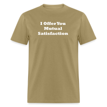 Load image into Gallery viewer, I Offer You Mutual Satisfaction White Font Unisex Classic T-Shirt 2 - khaki
