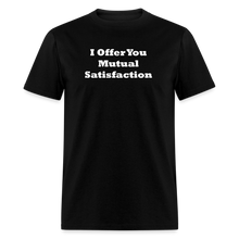 Load image into Gallery viewer, I Offer You Mutual Satisfaction White Font Unisex Classic T-Shirt 2 - black
