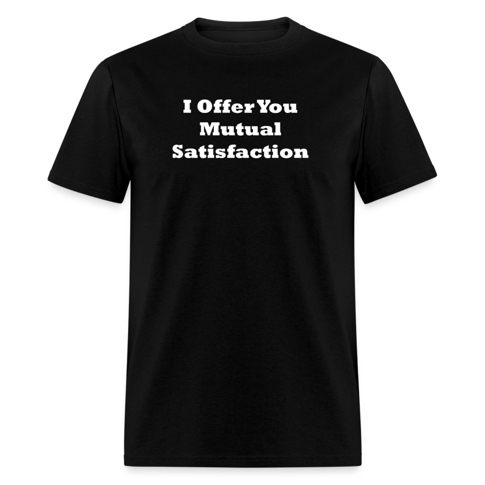 I Offer You Mutual Satisfaction White Font Unisex Classic T-Shirt 2 - black