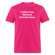 Load image into Gallery viewer, I Offer You Mutual Satisfaction White Font Unisex Classic T-Shirt 2 - fuchsia

